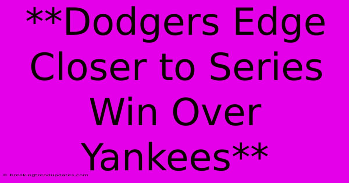 **Dodgers Edge Closer To Series Win Over Yankees**
