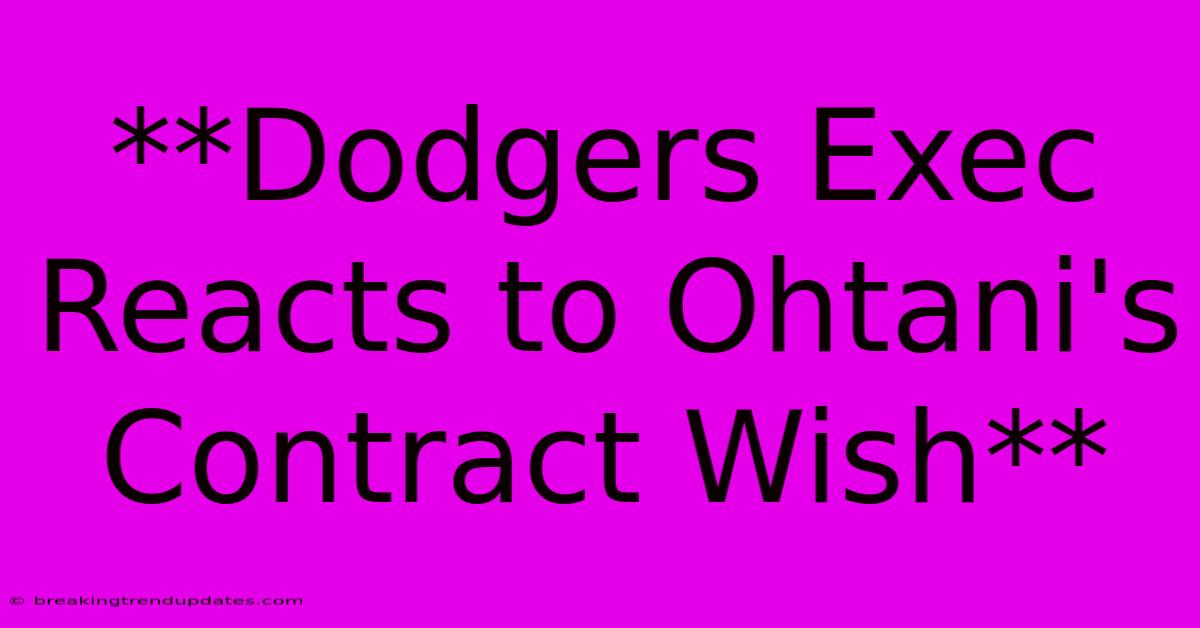 **Dodgers Exec Reacts To Ohtani's Contract Wish** **Dodgers Exec Reacts To Ohtani's Contract Wish**