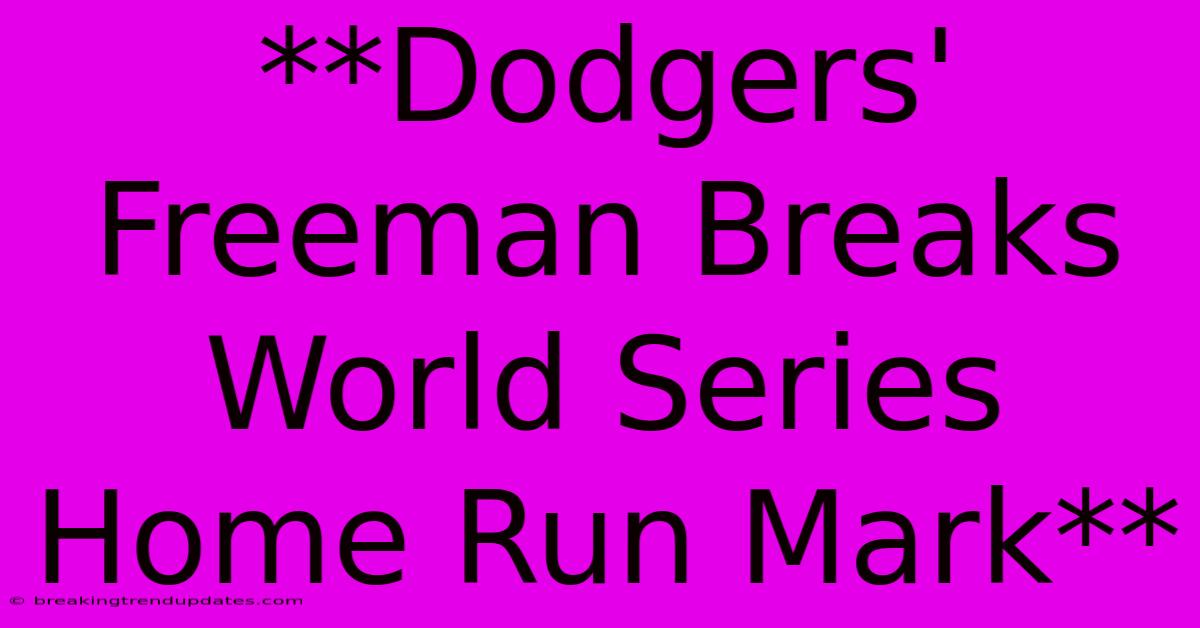**Dodgers' Freeman Breaks World Series Home Run Mark**