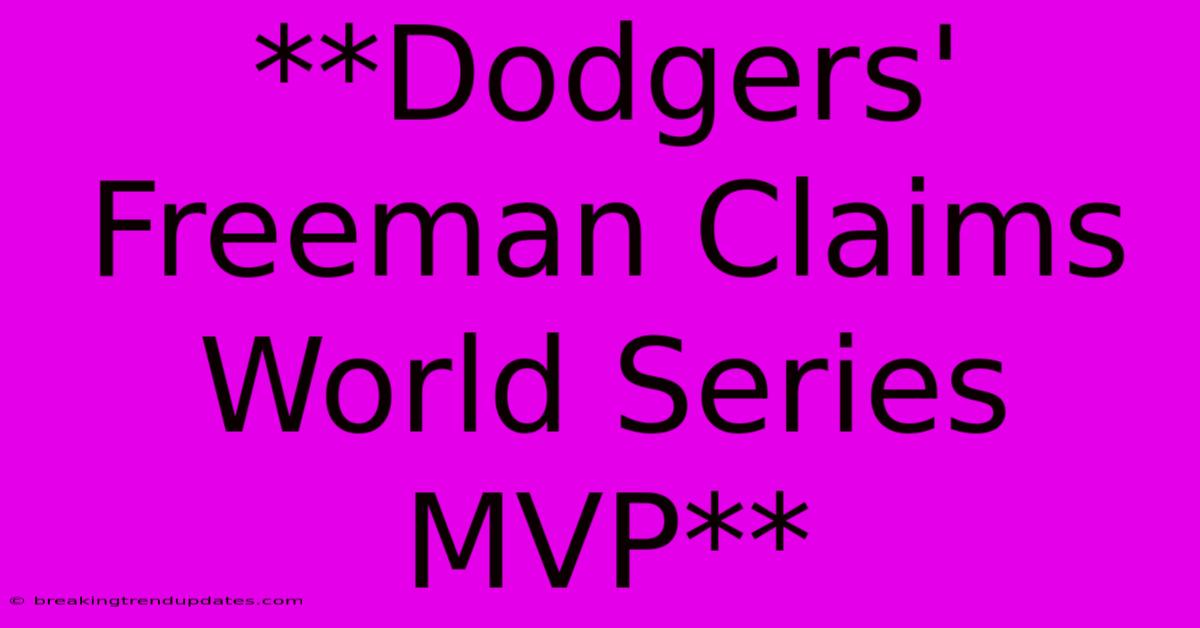 **Dodgers' Freeman Claims World Series MVP** **Dodgers' Freeman Claims World Series MVP**