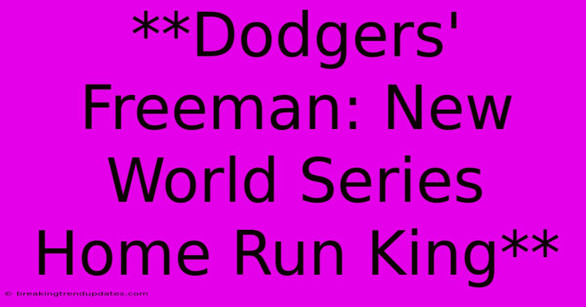 **Dodgers' Freeman: New World Series Home Run King**