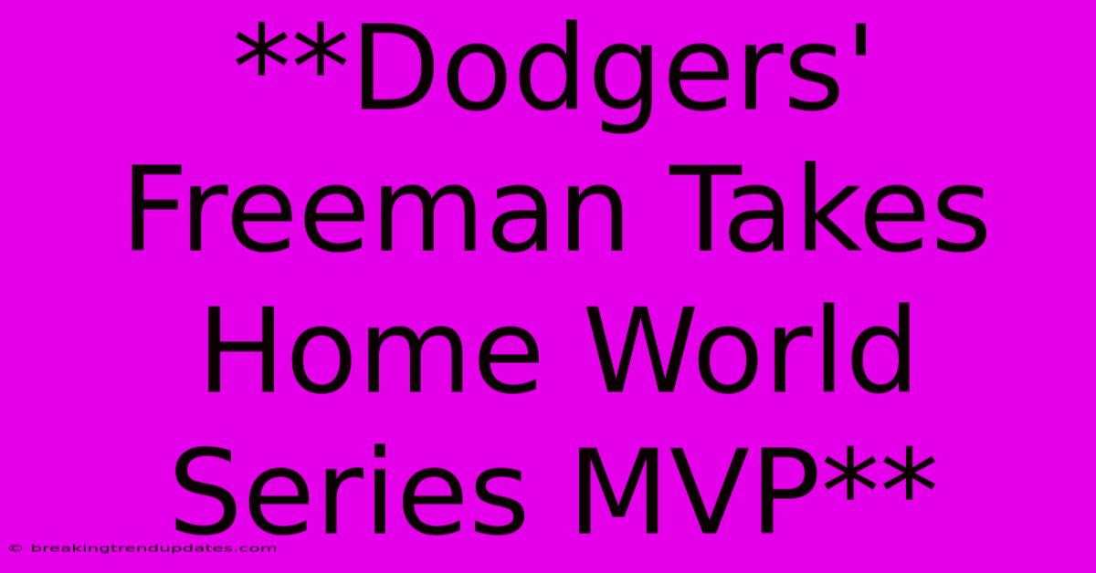 **Dodgers' Freeman Takes Home World Series MVP** **Dodgers' Freeman Takes Home World Series MVP**