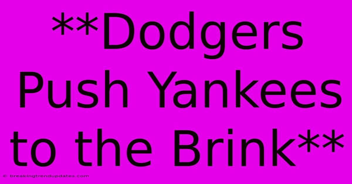 **Dodgers Push Yankees To The Brink** **Dodgers Push Yankees To The Brink**