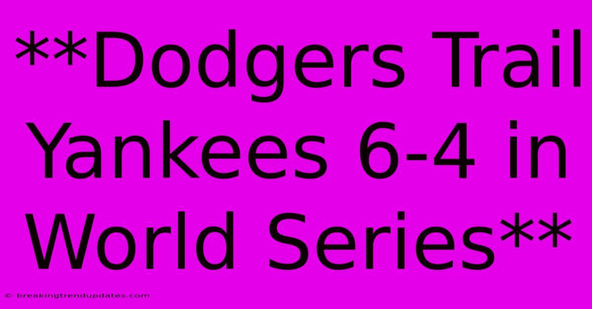 **Dodgers Trail Yankees 6-4 In World Series**