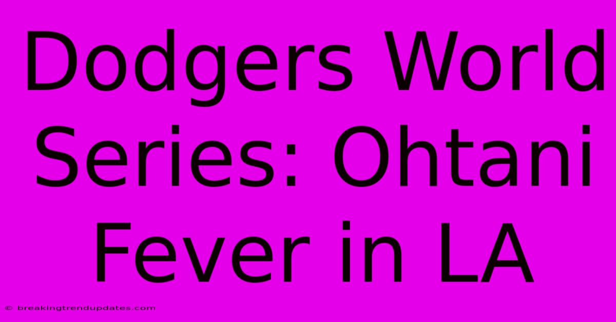 Dodgers World Series: Ohtani Fever In LA Dodgers World Series: Ohtani Fever In LA