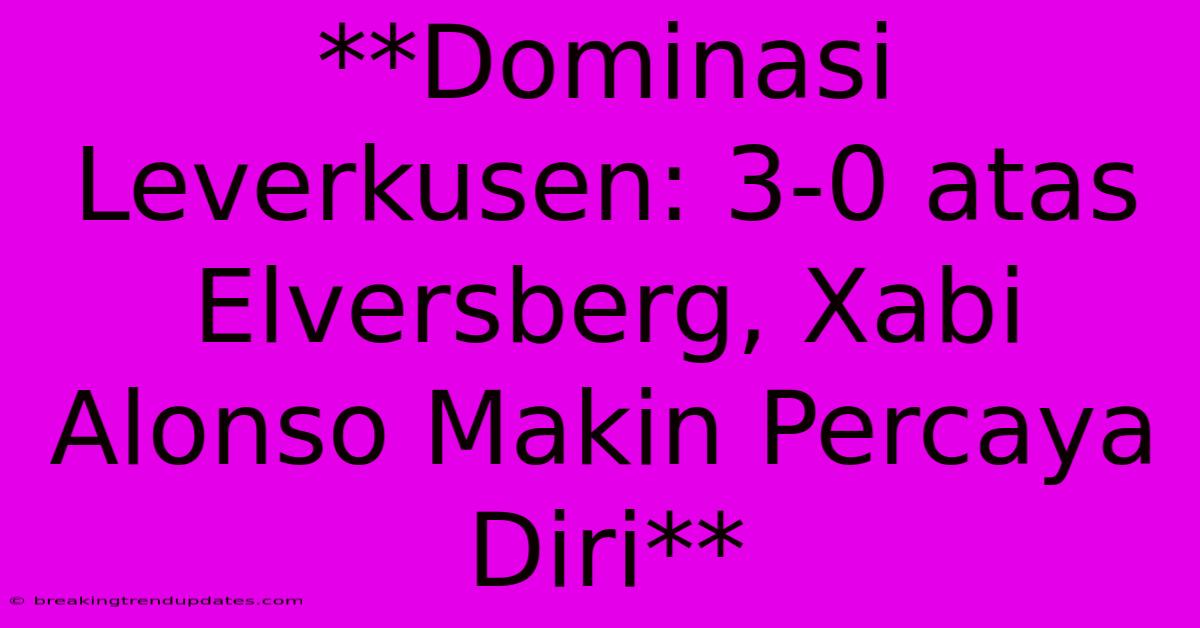 **Dominasi Leverkusen: 3-0 Atas Elversberg, Xabi Alonso Makin Percaya Diri**