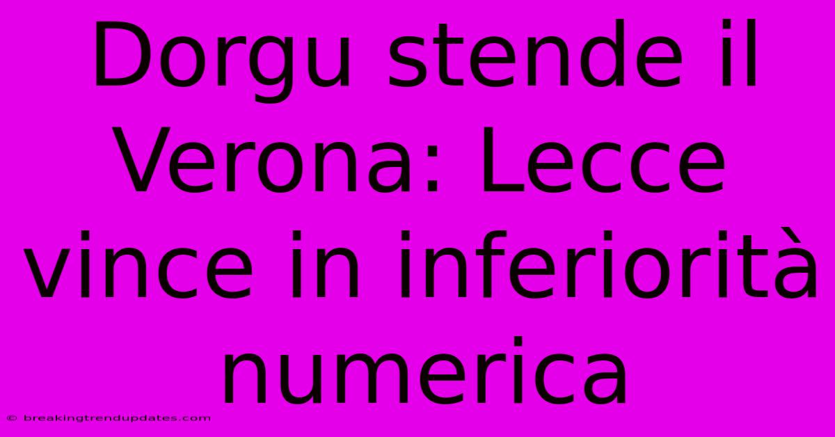 Dorgu Stende Il Verona: Lecce Vince In Inferiorità Numerica 