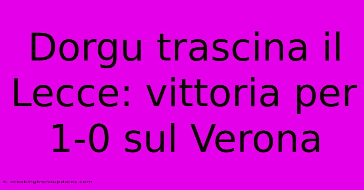 Dorgu Trascina Il Lecce: Vittoria Per 1-0 Sul Verona Dorgu Trascina Il Lecce: Vittoria Per 1-0 Sul Verona