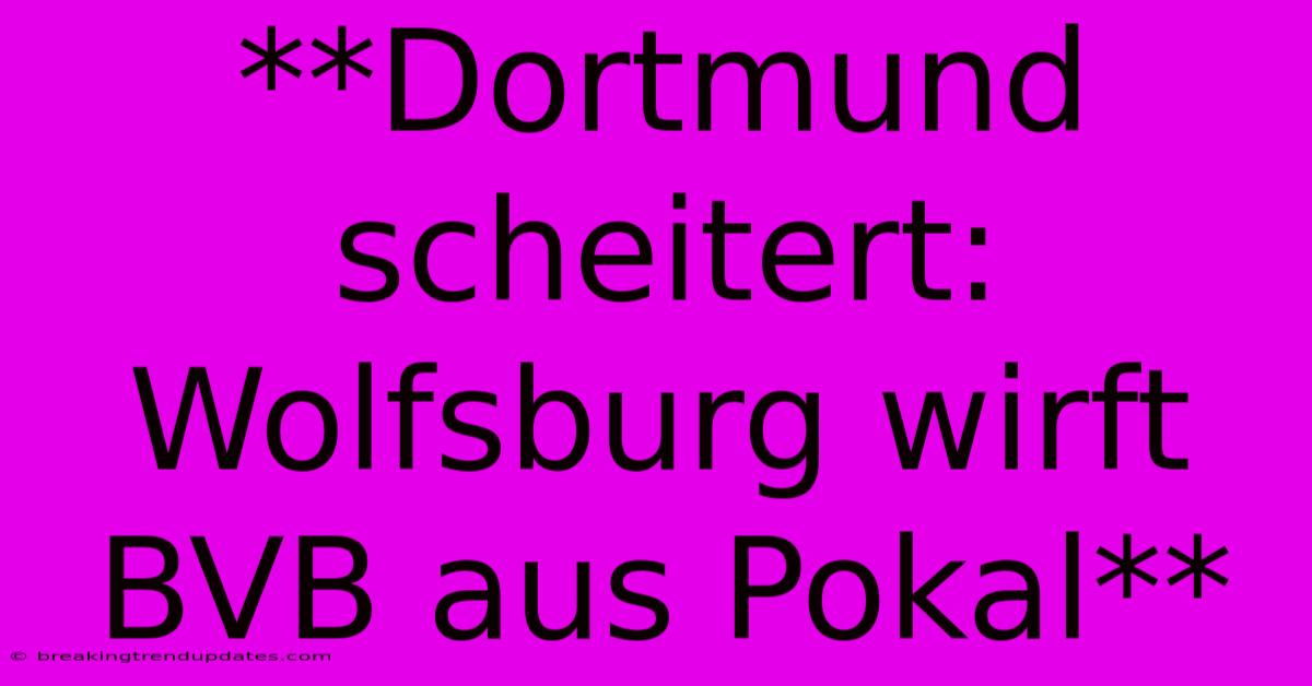 **Dortmund Scheitert: Wolfsburg Wirft BVB Aus Pokal** **Dortmund Scheitert: Wolfsburg Wirft BVB Aus Pokal**