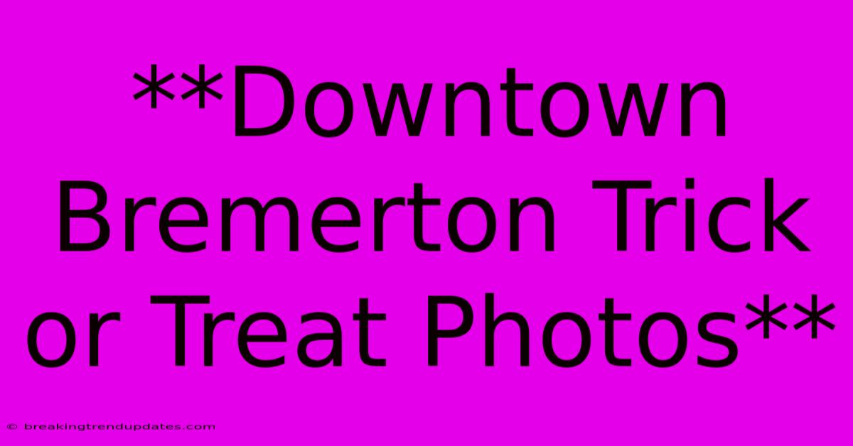 **Downtown Bremerton Trick Or Treat Photos** **Downtown Bremerton Trick Or Treat Photos**