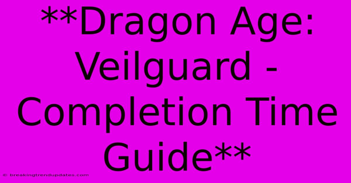 **Dragon Age: Veilguard - Completion Time Guide** **Dragon Age: Veilguard - Completion Time Guide**
