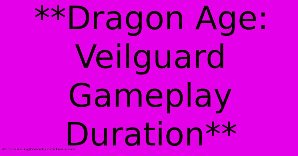**Dragon Age: Veilguard Gameplay Duration**