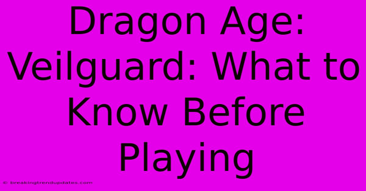Dragon Age: Veilguard: What To Know Before Playing