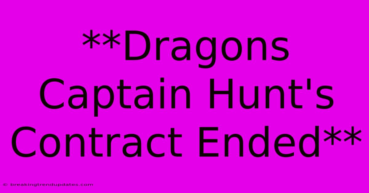 **Dragons Captain Hunt's Contract Ended** 