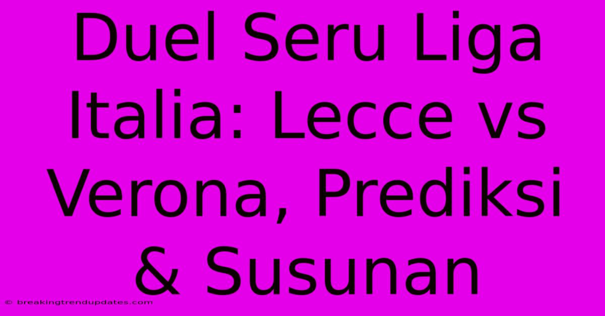 Duel Seru Liga Italia: Lecce Vs Verona, Prediksi & Susunan