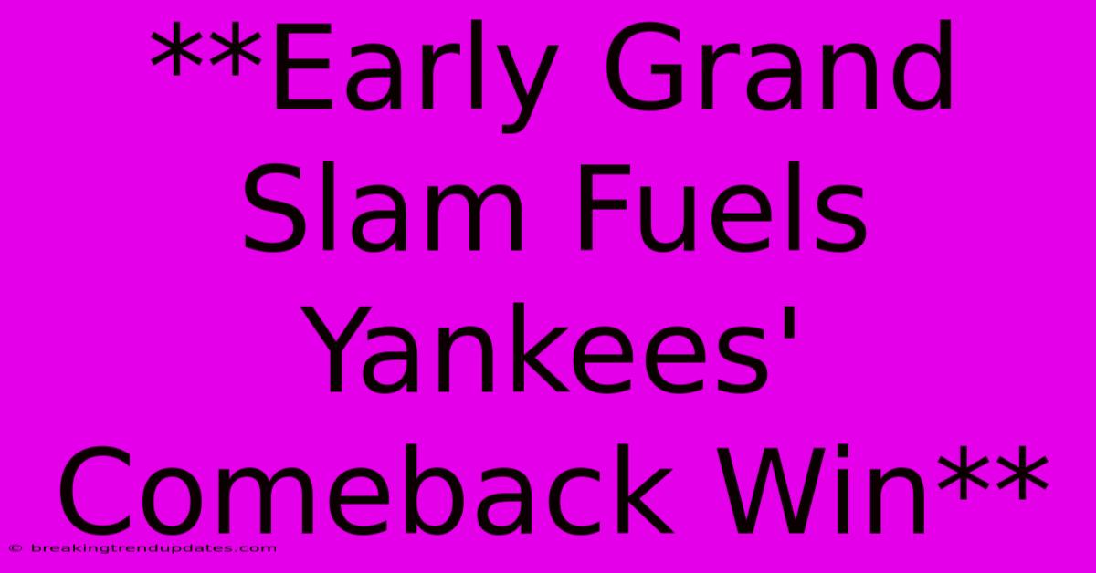 **Early Grand Slam Fuels Yankees' Comeback Win**