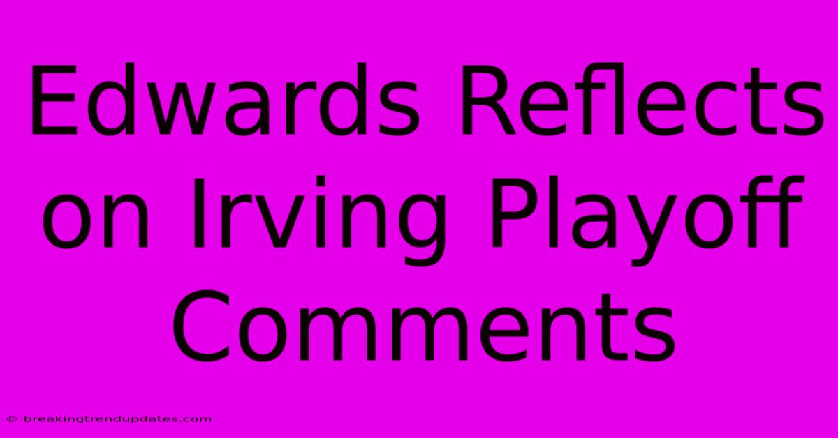 Edwards Reflects On Irving Playoff Comments