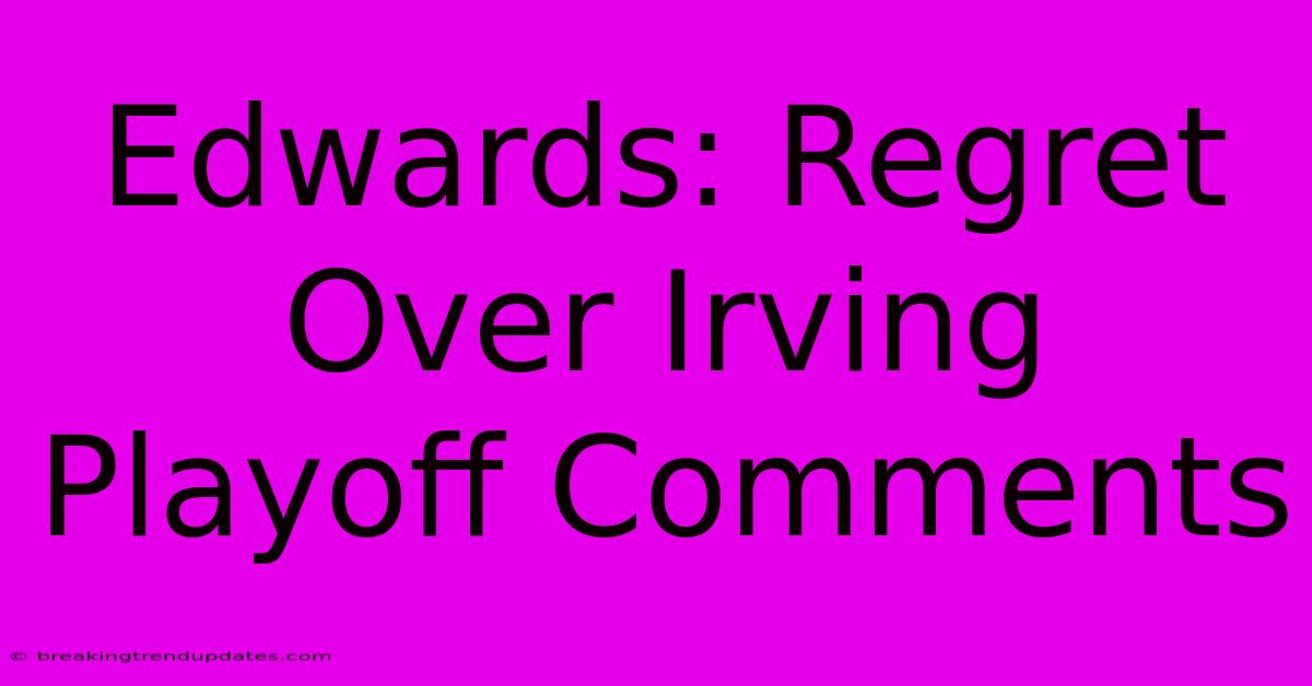 Edwards: Regret Over Irving Playoff Comments Edwards: Regret Over Irving Playoff Comments