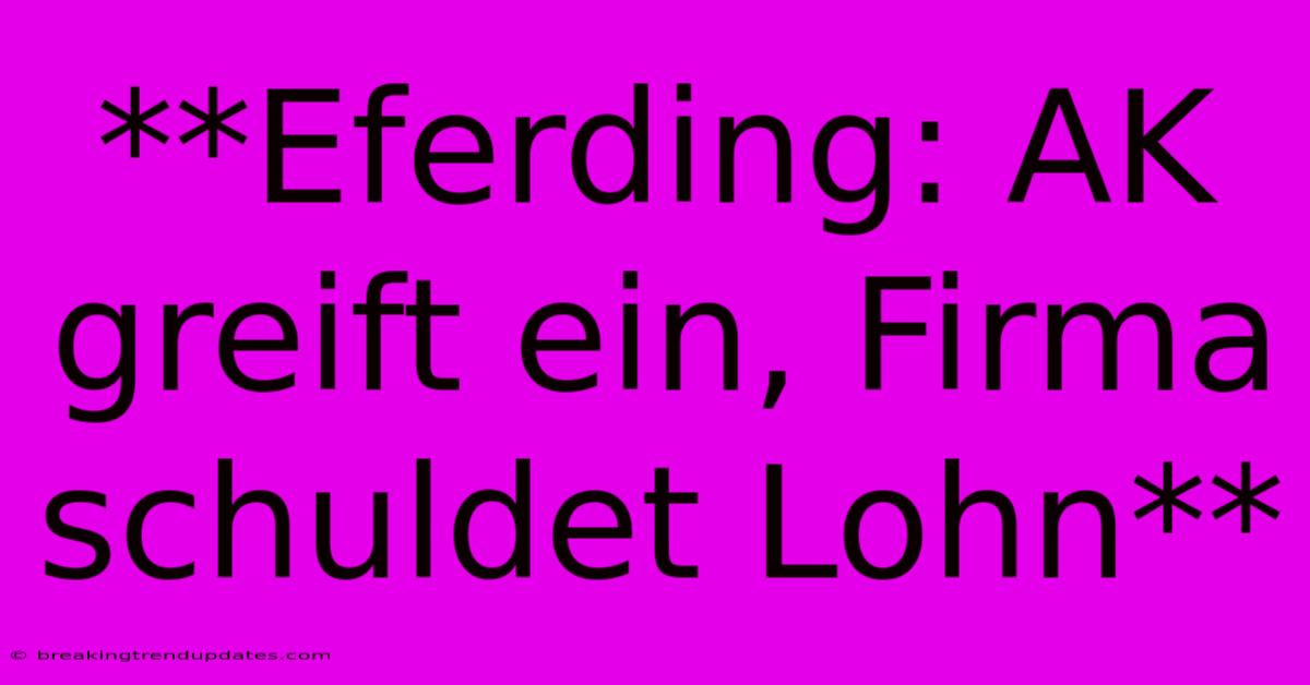 **Eferding: AK Greift Ein, Firma Schuldet Lohn**
