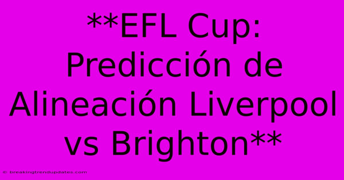 **EFL Cup: Predicción De Alineación Liverpool Vs Brighton** 