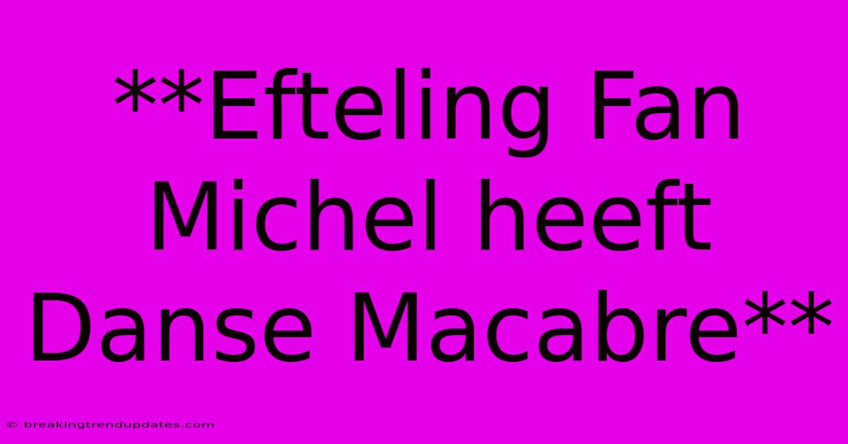 **Efteling Fan Michel Heeft Danse Macabre**