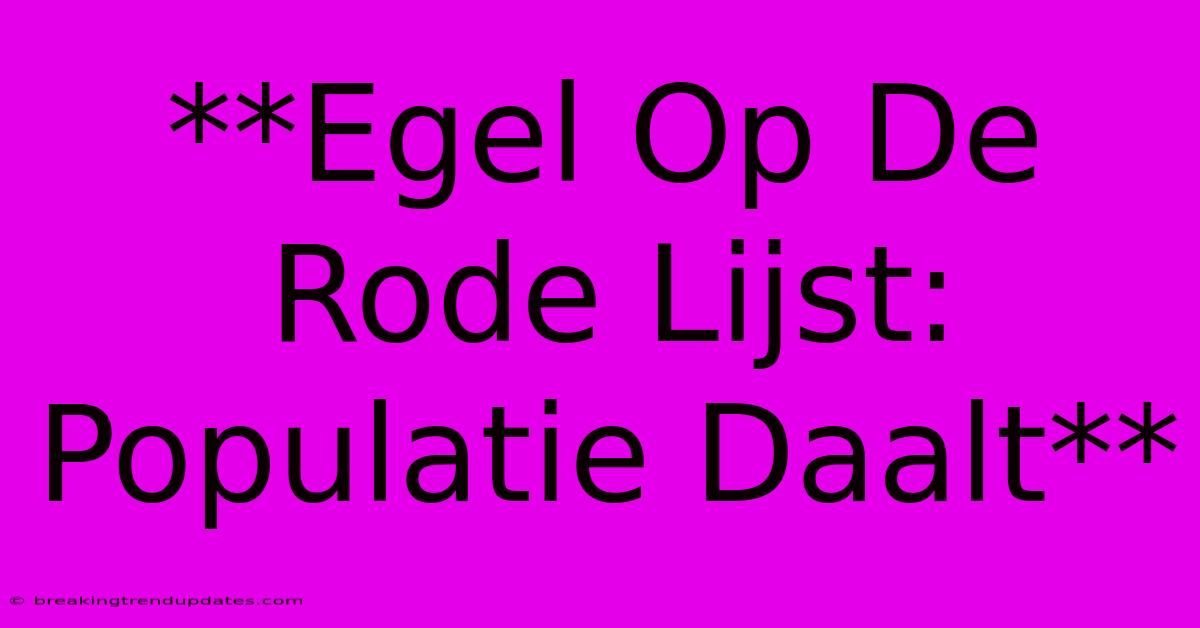 **Egel Op De Rode Lijst: Populatie Daalt** **Egel Op De Rode Lijst: Populatie Daalt**