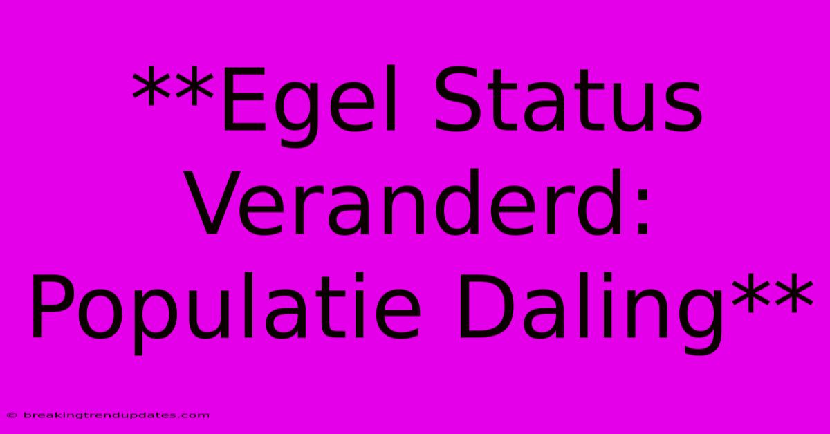 **Egel Status Veranderd: Populatie Daling**