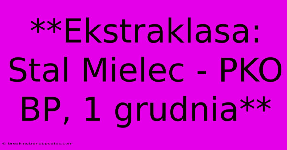 **Ekstraklasa: Stal Mielec - PKO BP, 1 Grudnia** **Ekstraklasa: Stal Mielec - PKO BP, 1 Grudnia**