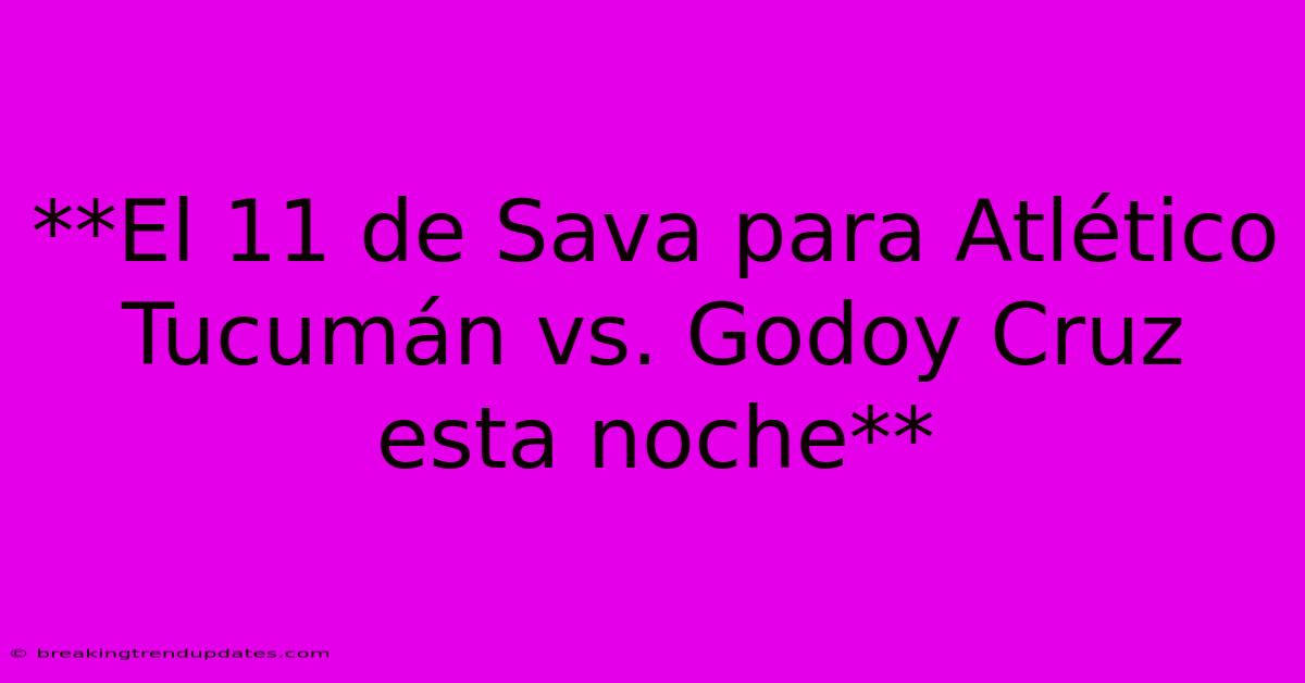**El 11 De Sava Para Atlético Tucumán Vs. Godoy Cruz Esta Noche** 