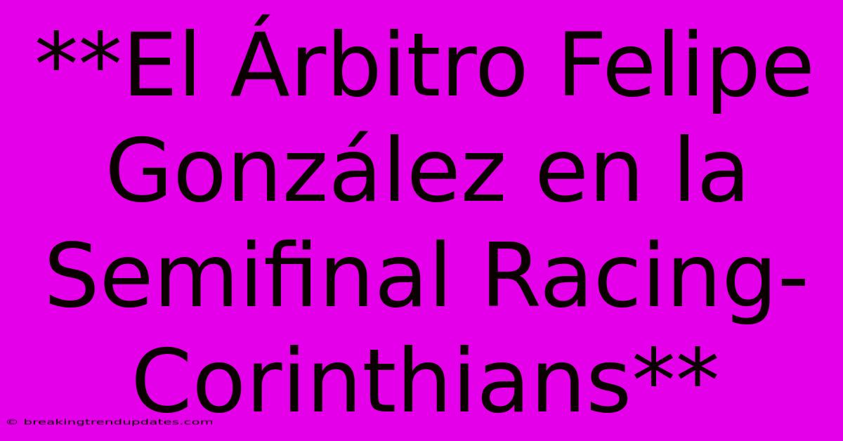 **El Árbitro Felipe González En La Semifinal Racing-Corinthians** **El Árbitro Felipe González En La Semifinal Racing-Corinthians**