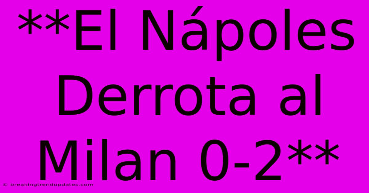 **El Nápoles Derrota Al Milan 0-2**