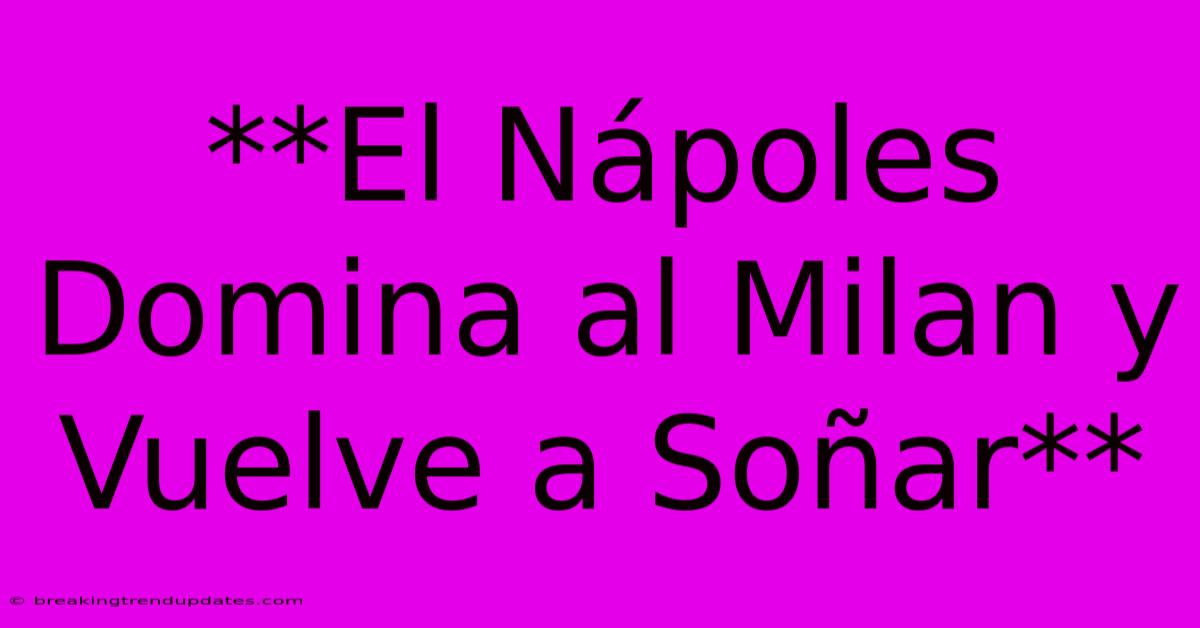 **El Nápoles Domina Al Milan Y Vuelve A Soñar** 