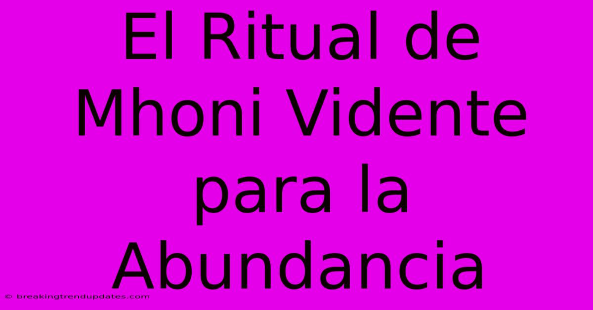 El Ritual De Mhoni Vidente Para La Abundancia 