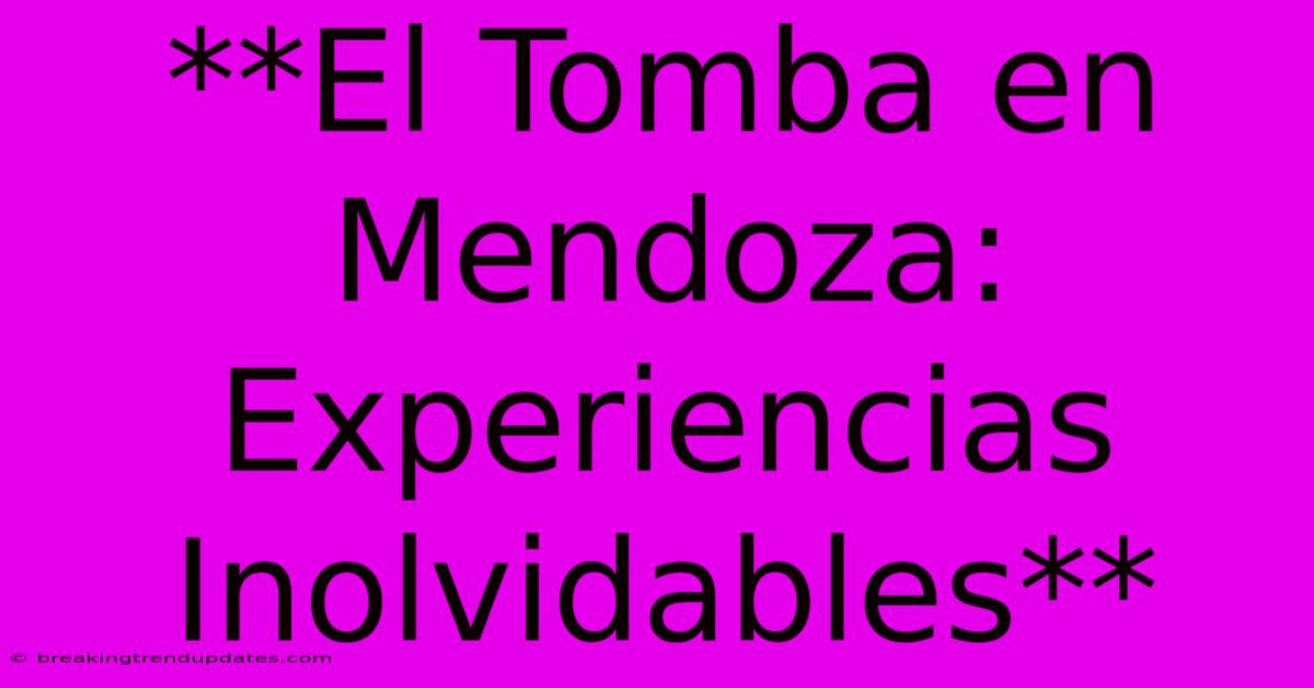 **El Tomba En Mendoza: Experiencias Inolvidables** **El Tomba En Mendoza: Experiencias Inolvidables**