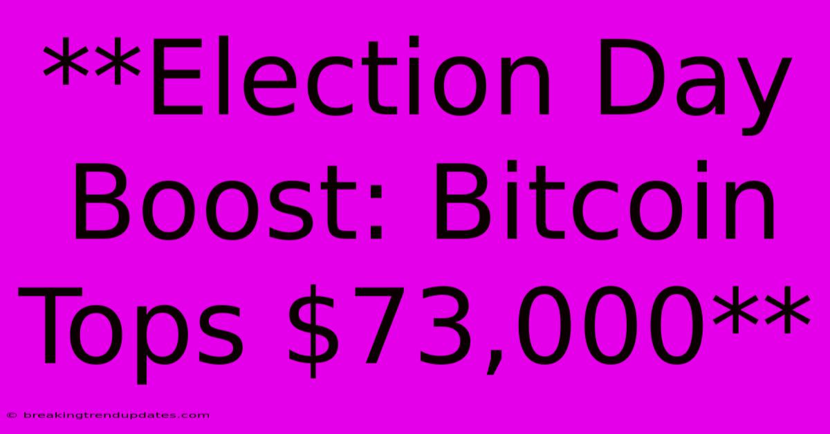 **Election Day Boost: Bitcoin Tops $73,000**