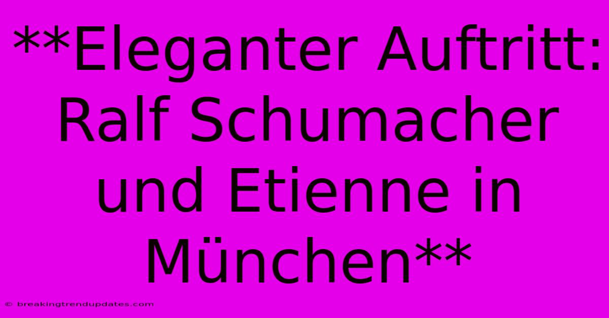 **Eleganter Auftritt: Ralf Schumacher Und Etienne In München**