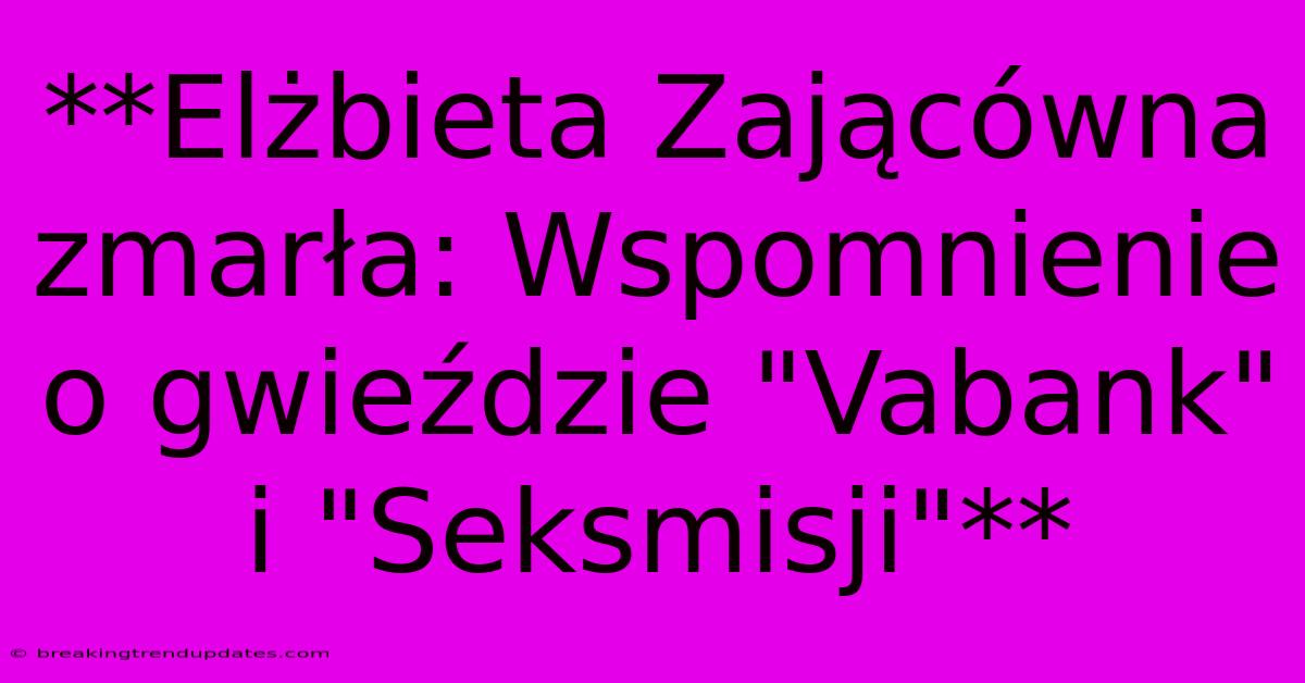 **Elżbieta Zającówna Zmarła: Wspomnienie O Gwieździe 