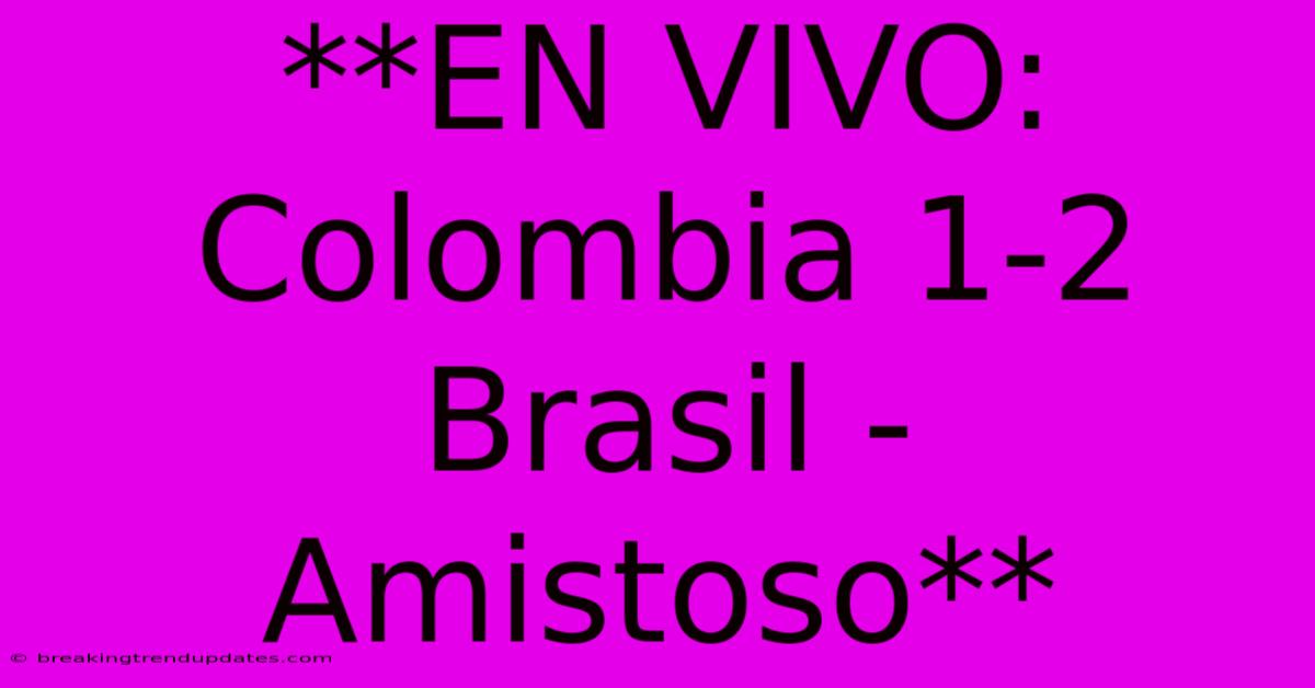 **EN VIVO: Colombia 1-2 Brasil - Amistoso**