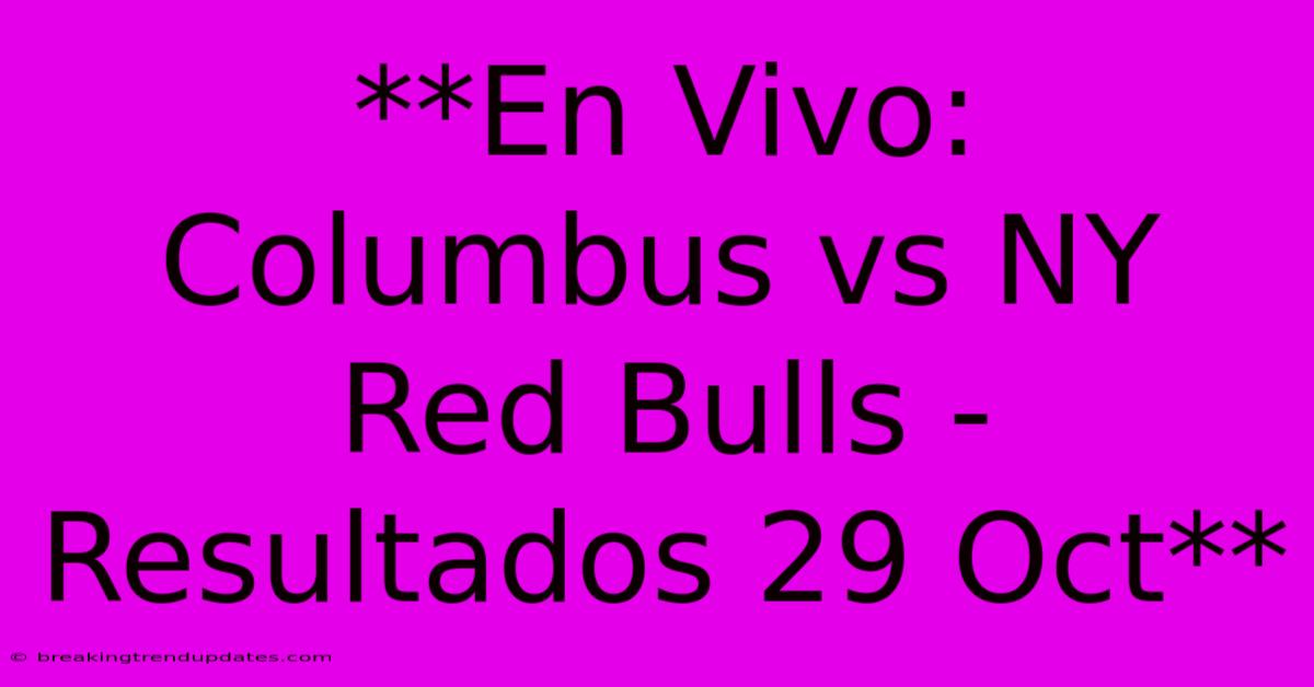 **En Vivo: Columbus Vs NY Red Bulls - Resultados 29 Oct** 