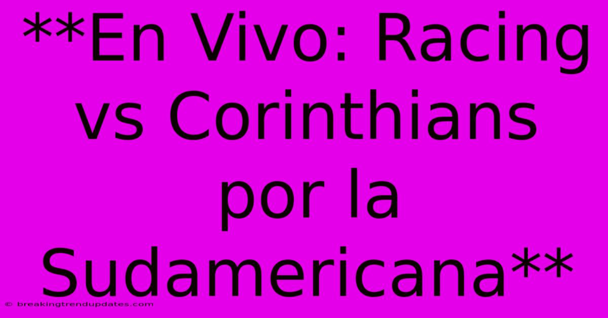 **En Vivo: Racing Vs Corinthians Por La Sudamericana** **En Vivo: Racing Vs Corinthians Por La Sudamericana**