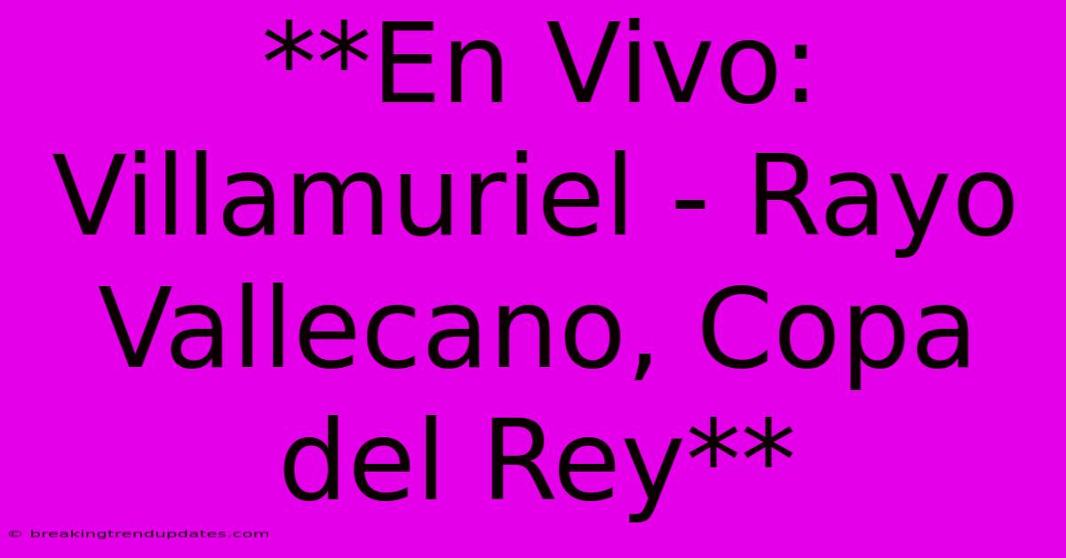 **En Vivo: Villamuriel - Rayo Vallecano, Copa Del Rey**