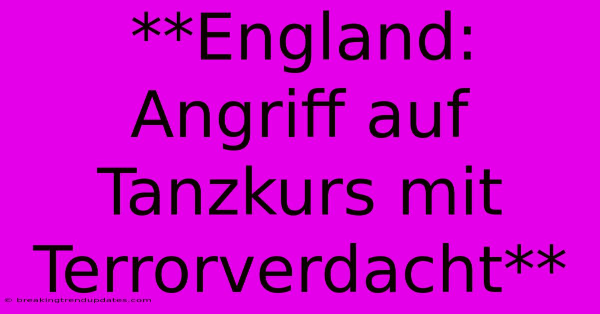 **England: Angriff Auf Tanzkurs Mit Terrorverdacht**