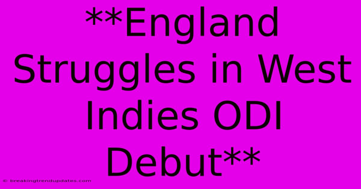 **England Struggles In West Indies ODI Debut**