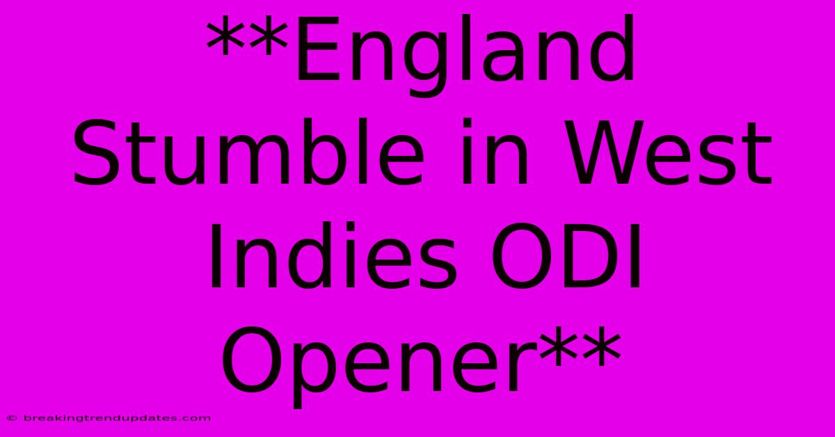 **England Stumble In West Indies ODI Opener** **England Stumble In West Indies ODI Opener**