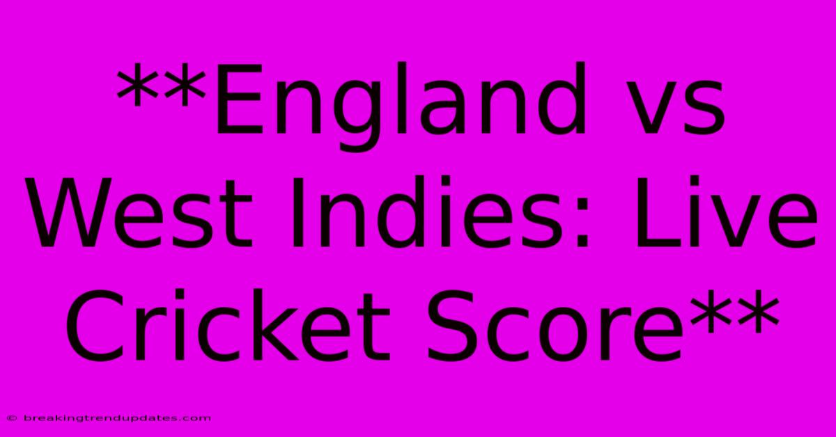 **England Vs West Indies: Live Cricket Score** **England Vs West Indies: Live Cricket Score**