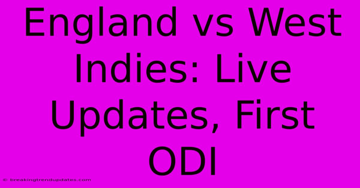 England Vs West Indies: Live Updates, First ODI