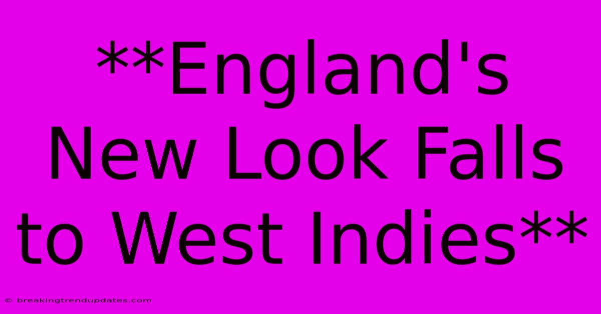 **England's New Look Falls To West Indies** **England's New Look Falls To West Indies**