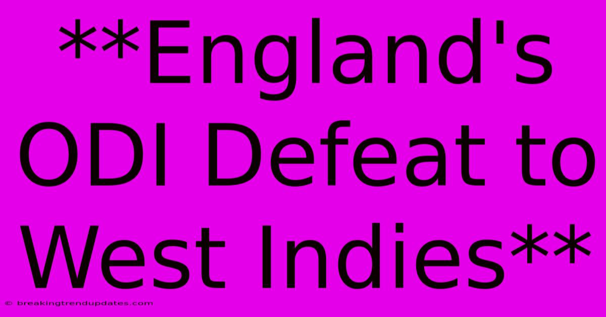 **England's ODI Defeat To West Indies** **England's ODI Defeat To West Indies**