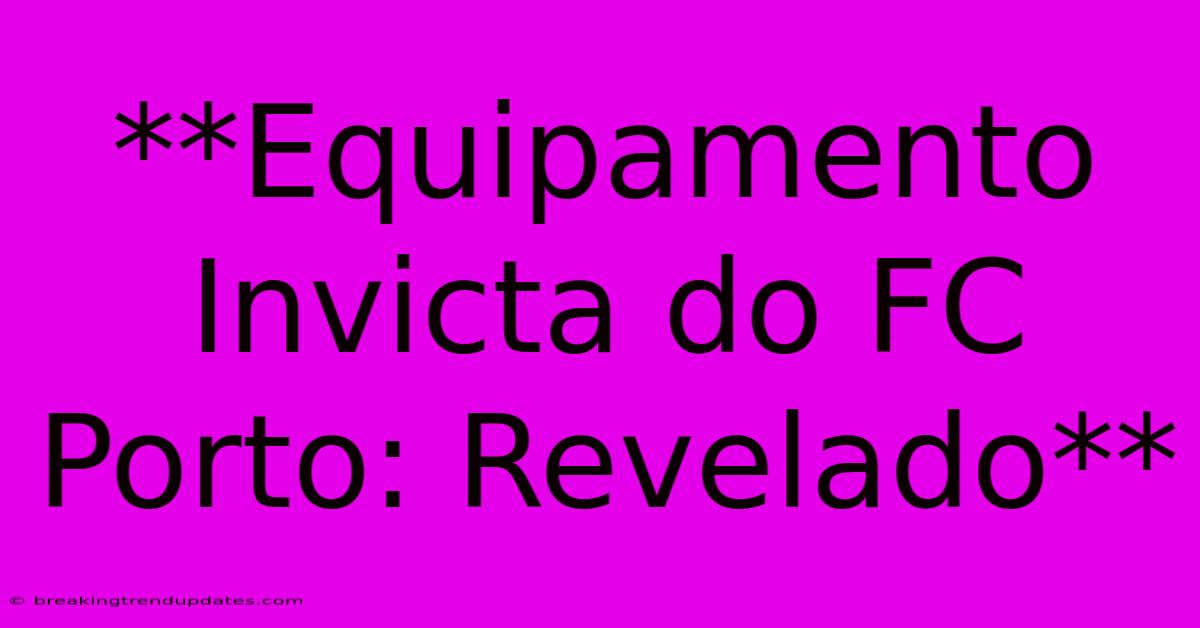**Equipamento Invicta Do FC Porto: Revelado**