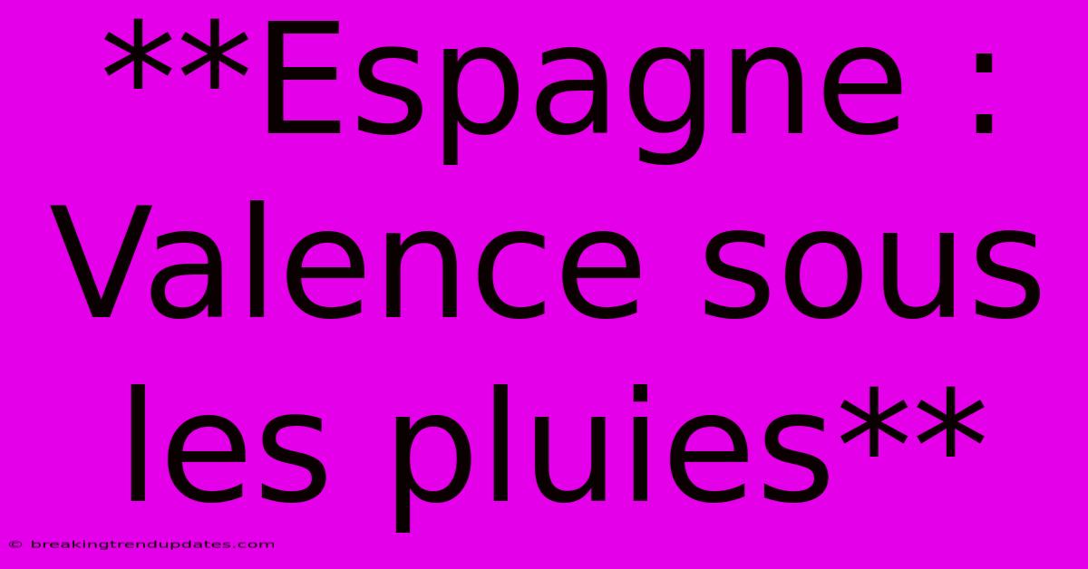**Espagne : Valence Sous Les Pluies**